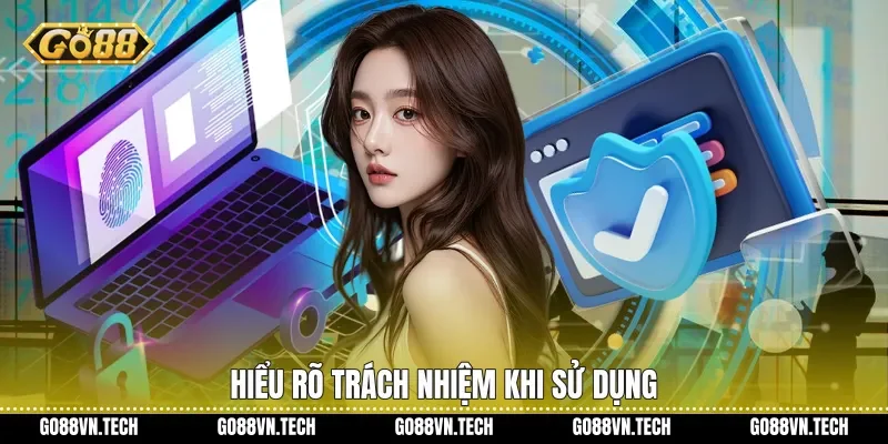 Hiểu rõ trách nhiệm khi sử dụng
