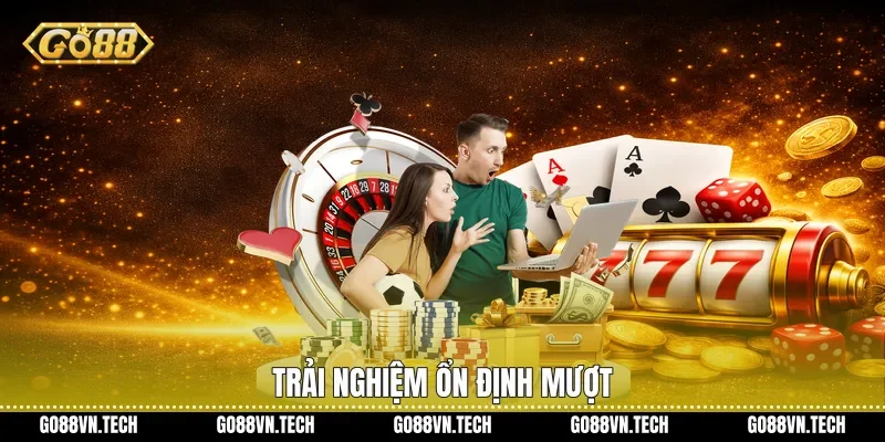 Trải nghiệm ổn định mượt